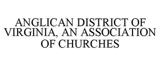 ANGLICAN DISTRICT OF VIRGINIA, AN ASSOCIATION OF CHURCHES