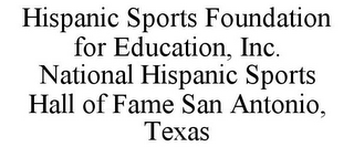 HISPANIC SPORTS FOUNDATION FOR EDUCATION, INC. NATIONAL HISPANIC SPORTS HALL OF FAME SAN ANTONIO, TEXAS