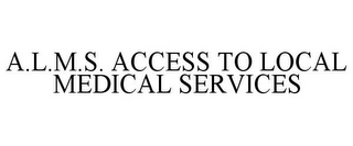 A.L.M.S. ACCESS TO LOCAL MEDICAL SERVICES