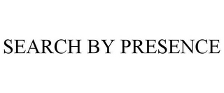 SEARCH BY PRESENCE