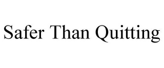 SAFER THAN QUITTING