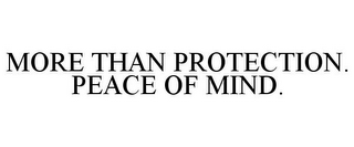 MORE THAN PROTECTION. PEACE OF MIND.