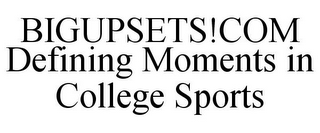 BIGUPSETS!COM DEFINING MOMENTS IN COLLEGE SPORTS