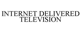 INTERNET DELIVERED TELEVISION