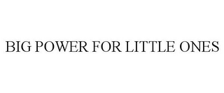 BIG POWER FOR LITTLE ONES