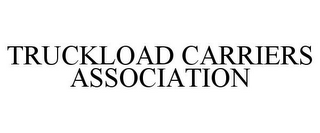 TRUCKLOAD CARRIERS ASSOCIATION