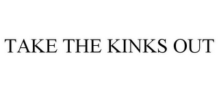 TAKE THE KINKS OUT