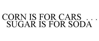 CORN IS FOR CARS . . . SUGAR IS FOR SODA