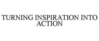 TURNING INSPIRATION INTO ACTION