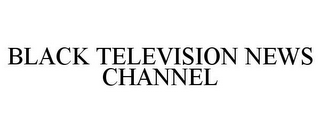 BLACK TELEVISION NEWS CHANNEL