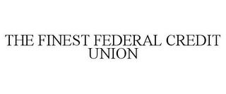 THE FINEST FEDERAL CREDIT UNION