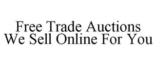 FREE TRADE AUCTIONS WE SELL ONLINE FOR YOU