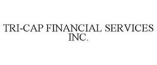 TRI-CAP FINANCIAL SERVICES INC.