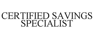 CERTIFIED SAVINGS SPECIALIST