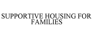 SUPPORTIVE HOUSING FOR FAMILIES