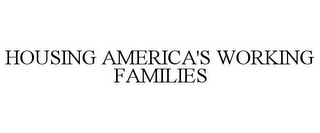 HOUSING AMERICA'S WORKING FAMILIES