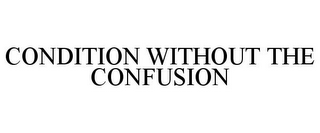 CONDITION WITHOUT THE CONFUSION