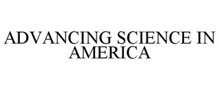 ADVANCING SCIENCE IN AMERICA