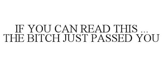 IF YOU CAN READ THIS ... THE BITCH JUST PASSED YOU