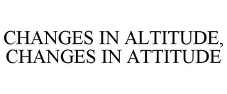 CHANGES IN ALTITUDE, CHANGES IN ATTITUDE