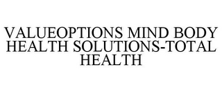 VALUEOPTIONS MIND BODY HEALTH SOLUTIONS-TOTAL HEALTH
