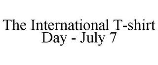 THE INTERNATIONAL T-SHIRT DAY - JULY 7