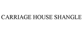 CARRIAGE HOUSE SHANGLE