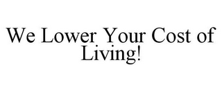 WE LOWER YOUR COST OF LIVING!