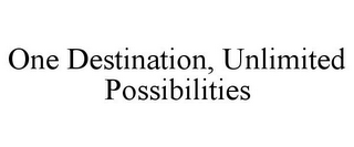 ONE DESTINATION, UNLIMITED POSSIBILITIES