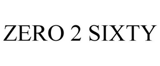 ZERO 2 SIXTY