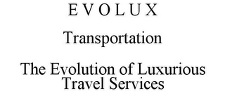 E V O L U X TRANSPORTATION THE EVOLUTION OF LUXURIOUS TRAVEL SERVICES