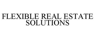 FLEXIBLE REAL ESTATE SOLUTIONS