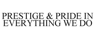 PRESTIGE & PRIDE IN EVERYTHING WE DO