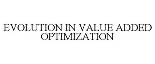 EVOLUTION IN VALUE ADDED OPTIMIZATION