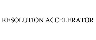 RESOLUTION ACCELERATOR