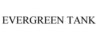 EVERGREEN TANK