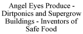 ANGEL EYES PRODUCE - DIRTPONICS AND SUPERGROW BUILDINGS - INVENTORS OF SAFE FOOD