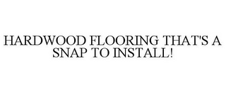 AT LAST! HARDWOOD FLOORING THAT'S A SNAP TO INSTALL!