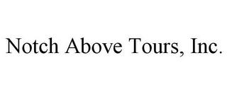 NOTCH ABOVE TOURS, INC.