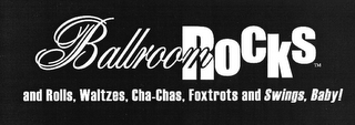 BALLROOM ROCKS AND ROLLS, WALTZES, CHA-CHAS, FOXTROTS AND SWINGS BABY!