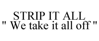 STRIP IT ALL " WE TAKE IT ALL OFF "