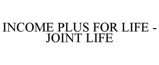 INCOME PLUS FOR LIFE - JOINT LIFE