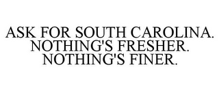 ASK FOR SOUTH CAROLINA. NOTHING'S FRESHER. NOTHING'S FINER.