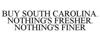 BUY SOUTH CAROLINA. NOTHING'S FRESHER. NOTHING'S FINER