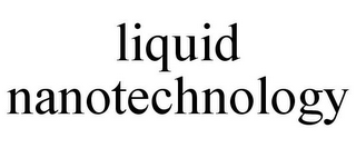 LIQUID NANOTECHNOLOGY