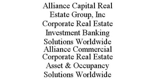 ALLIANCE CAPITAL REAL ESTATE GROUP, INC CORPORATE REAL ESTATE INVESTMENT BANKING SOLUTIONS WORLDWIDE ALLIANCE COMMERCIAL CORPORATE REAL ESTATE ASSET & OCCUPANCY SOLUTIONS WORLDWIDE