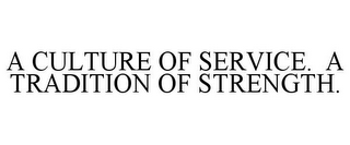 A CULTURE OF SERVICE. A TRADITION OF STRENGTH.