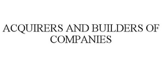 ACQUIRERS AND BUILDERS OF COMPANIES