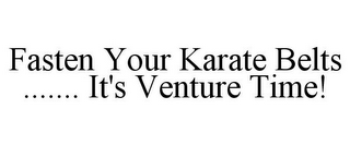 FASTEN YOUR KARATE BELTS ....... IT'S VENTURE TIME!