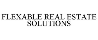 FLEXABLE REAL ESTATE SOLUTIONS